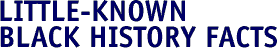 Little-known Black History Facts