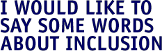 I Would Like To Say A Few Words About Inclusion