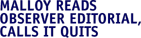 Malloy reads Observer, calls it quits