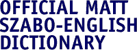 The Official Matt Szabo-English Dictionary